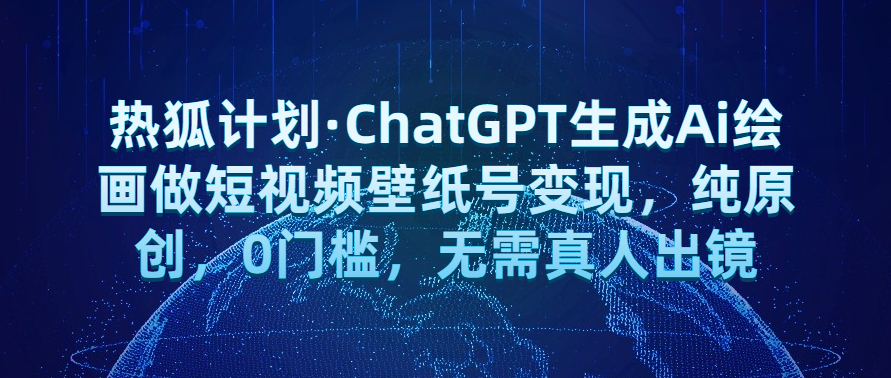 热狐计划·ChatGPT生成Ai绘画做短视频壁纸号变现，纯原创，0门槛，无需真人出镜