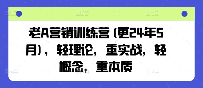 老A营销训练营(更24年10月)，轻理论，重实战，轻概念，重本质-染尘轻创社