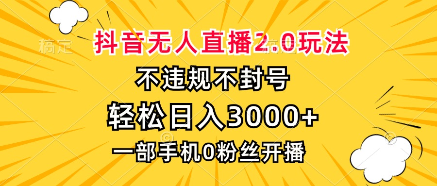 抖音无人直播2.0玩法，不违规不封号，轻松日入3000+，一部手机0粉开播-染尘轻创社