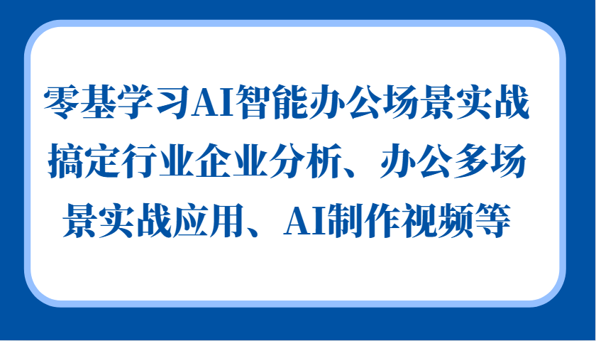 零基学习AI智能办公场景实战，搞定行业企业分析、办公多场景实战应用、AI制作视频等-染尘轻创社