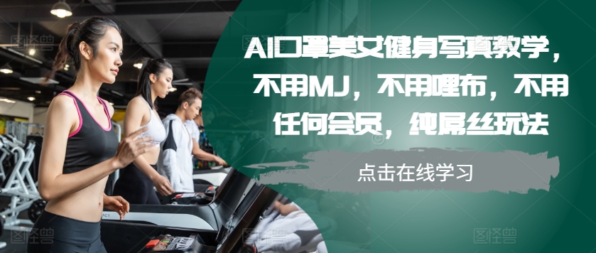 AI口罩美女健身写真教学，不用MJ，不用哩布，不用任何会员，纯屌丝玩法-染尘轻创社