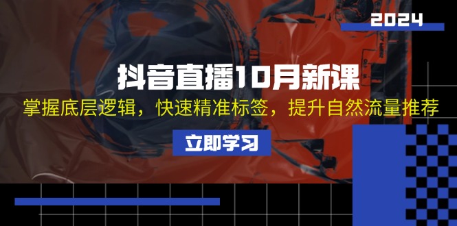 抖音直播10月新课：掌握底层逻辑，快速精准标签，提升自然流量推荐-染尘轻创社