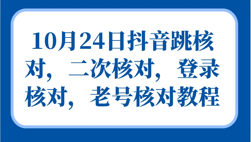 10月24日抖音跳核对，二次核对，登录核对，老号核对教程-染尘轻创社