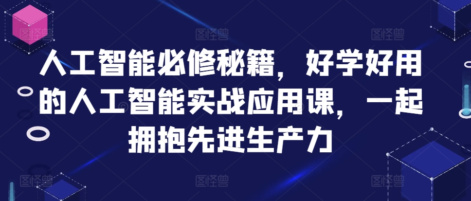 人工智能必修秘籍，好学好用的人工智能实战应用课，一起拥抱先进生产力-染尘轻创社