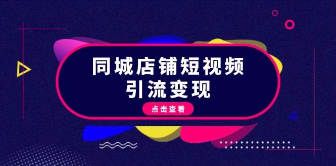 同城店铺短视频引流变现：掌握抖音平台规则，打造爆款内容，实现流量变现-染尘轻创社