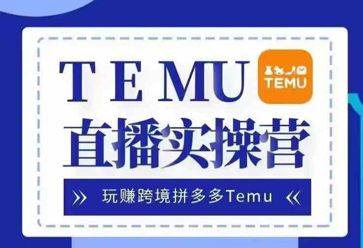 Temu直播实战营，玩赚跨境拼多多Temu，国内电商卷就出海赚美金-染尘轻创社