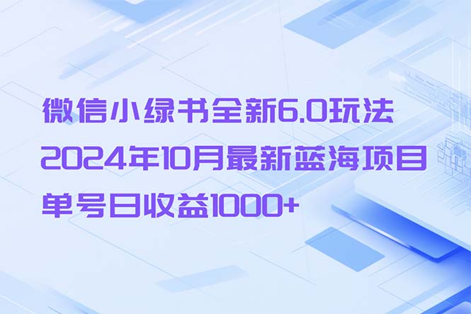 微信小绿书全新6.0玩法，2024年10月最新蓝海项目，单号日收益1000+-染尘轻创社