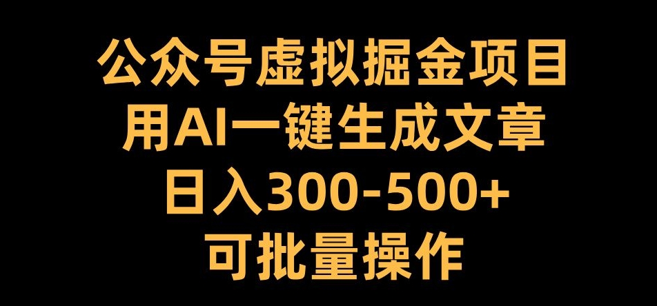 公众号虚拟掘金项目，用AI一键生成文章，日入300+可批量操作【揭秘】-染尘轻创社