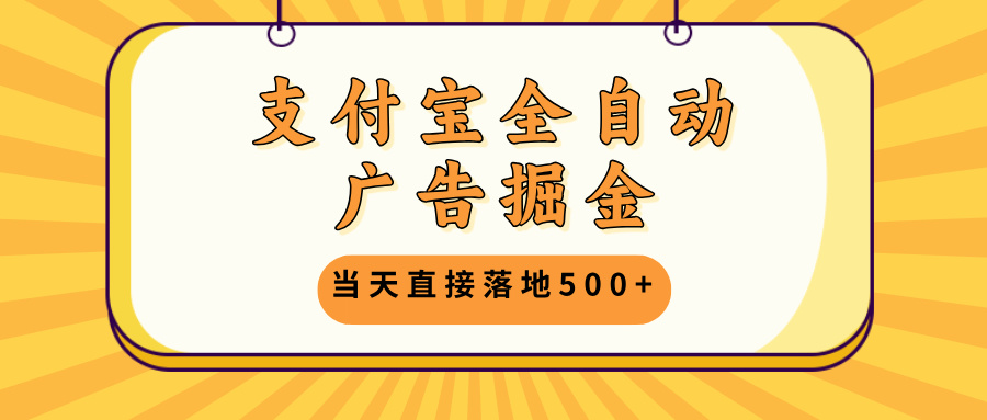 支付宝全自动广告掘金，当天直接落地500+，无需养鸡可矩阵放大操作-染尘轻创社