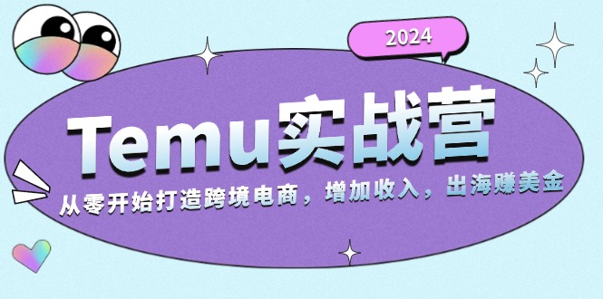 2024Temu实战营：从零开始打造跨境电商，增加收入，出海赚美金-染尘轻创社