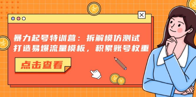 暴力起号特训营：拆解模仿测试，打造易爆流量模板，积累账号权重-染尘轻创社