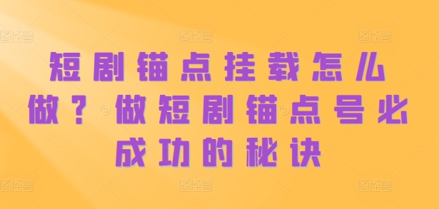 短剧锚点挂载怎么做？做短剧锚点号必成功的秘诀-染尘轻创社