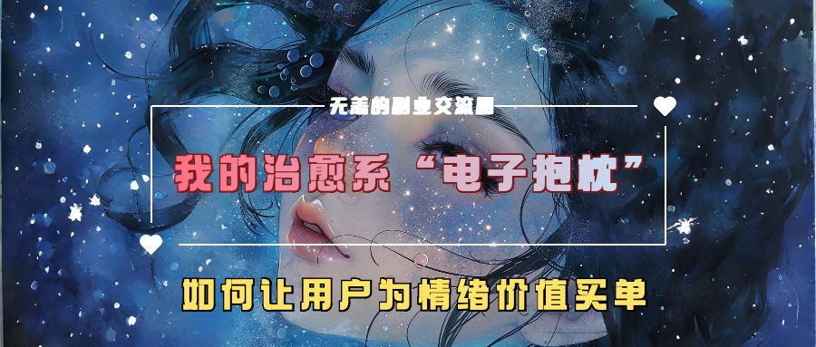 我的治愈系“电子抱枕”，如何让用户为情绪价值买单【揭秘】-染尘轻创社