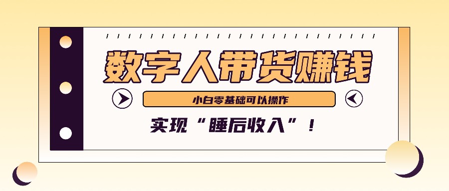 数字人带货2个月赚了6万多，做短视频带货，新手一样可以实现“睡后收入”！-染尘轻创社