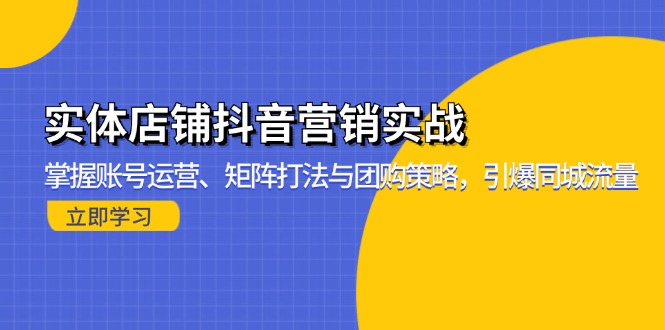 实体店铺抖音营销实战：掌握账号运营、矩阵打法与团购策略，引爆同城流量-染尘轻创社