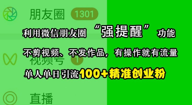 利用微信朋友圈“强提醒”功能，引流精准创业粉，不剪视频、不发作品，单人单日引流100+创业粉-染尘轻创社