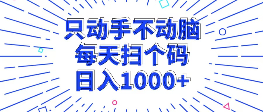 只动手不动脑，每个扫个码，日入1000+-染尘轻创社