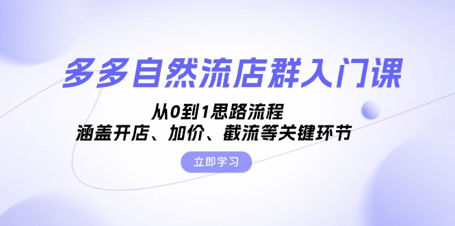 多多自然流店群入门课，从0到1思路流程，涵盖开店、加价、截流等关键环节-染尘轻创社