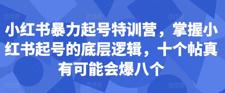 小红书暴力起号特训营，掌握小红书起号的底层逻辑，十个帖真有可能会爆八个-染尘轻创社