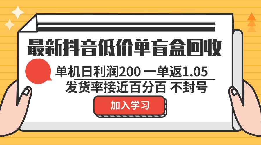 最新抖音低价单盲盒回收 一单1.05 单机日利润200 纯绿色不封号-染尘轻创社