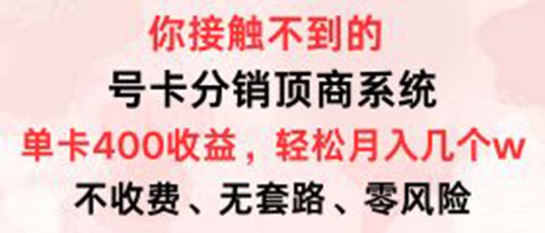 号卡分销顶商系统，单卡400+收益。0门槛免费领，月入几W超轻松！-染尘轻创社