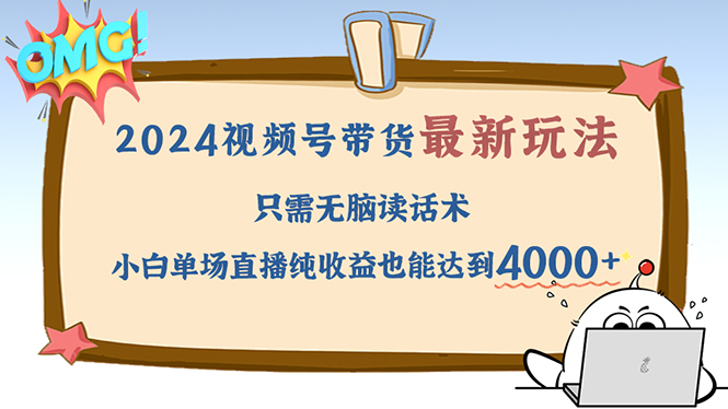 2024视频号最新玩法，只需无脑读话术，小白单场直播纯收益也能达到4000+-染尘轻创社