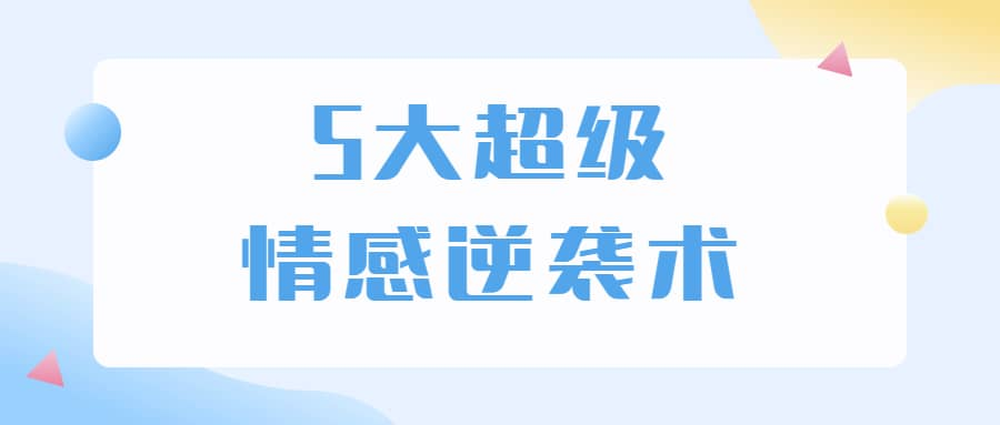 5大超级情感逆袭术 教你轻松搞定男人心-染尘轻创社