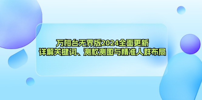 万相台无界版2024全面更新，详解关键词、测款测图与精准人群布局-染尘轻创社