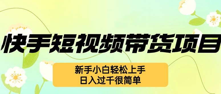 快手短视频带货项目，最新玩法 新手小白轻松上手，日入过千很简单-染尘轻创社