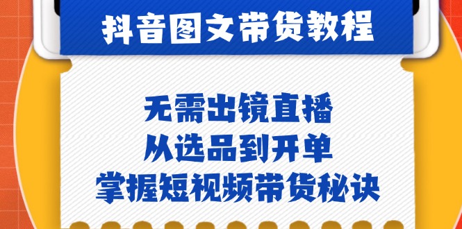 抖音图文&带货实操：无需出镜直播，从选品到开单，掌握短视频带货秘诀-染尘轻创社