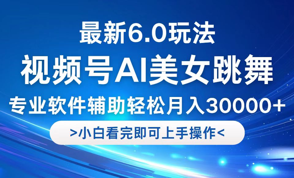 视频号最新6.0玩法，当天起号小白也能轻松月入30000+-染尘轻创社